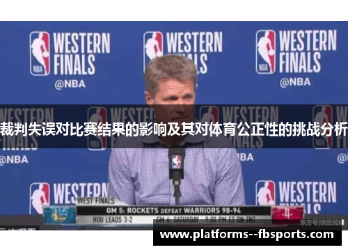 裁判失误对比赛结果的影响及其对体育公正性的挑战分析 裁判失误对比赛结果的影响及其对体育公正性的挑战分析