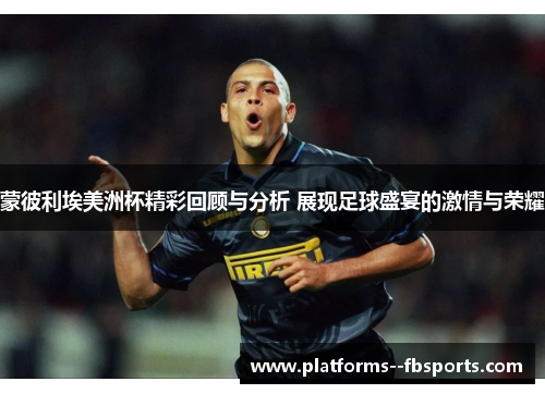 蒙彼利埃美洲杯精彩回顾与分析 展现足球盛宴的激情与荣耀 蒙彼利埃美洲杯精彩回顾与分析 展现足球盛宴的激情与荣耀