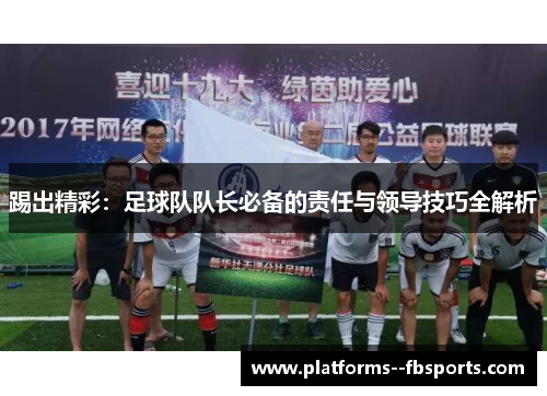 踢出精彩：足球队队长必备的责任与领导技巧全解析