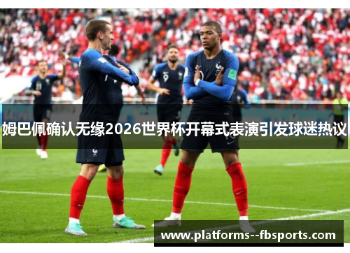 姆巴佩确认无缘2026世界杯开幕式表演引发球迷热议